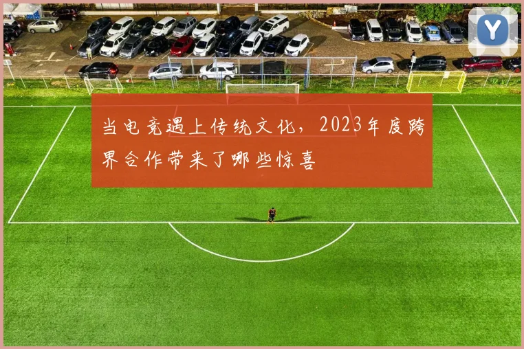 当电竞遇上传统文化,2023年度跨界合作带来了哪些惊喜