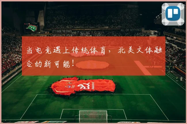 当电竞遇上传统体育,北美文体融合的新可能!