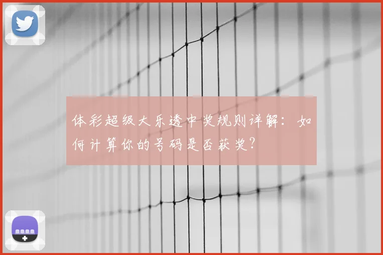 体彩超级大乐透中奖规则详解：如何计算你的号码是否获奖？