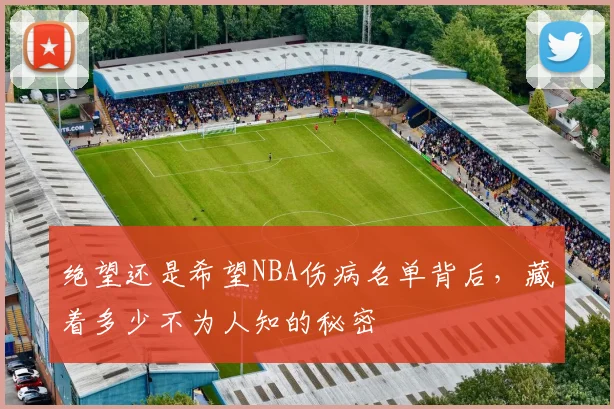 绝望还是希望NBA伤病名单背后，藏着多少不为人知的秘密