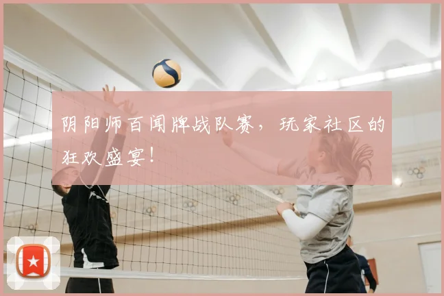 阴阳师百闻牌战队赛，玩家社区的狂欢盛宴！
